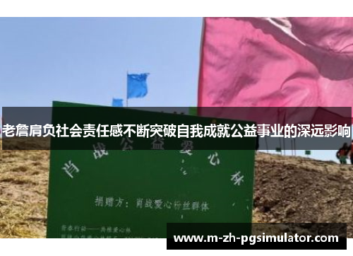 老詹肩负社会责任感不断突破自我成就公益事业的深远影响 老詹肩负社会责任感不断突破自我成就公益事业的深远影响