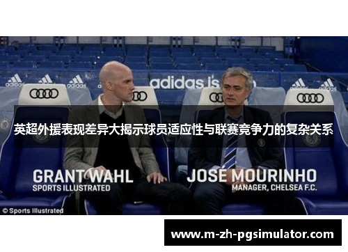 英超外援表现差异大揭示球员适应性与联赛竞争力的复杂关系