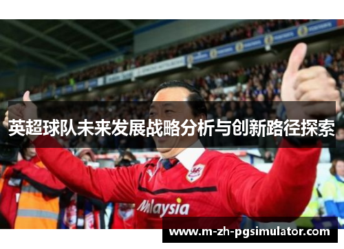 英超球队未来发展战略分析与创新路径探索