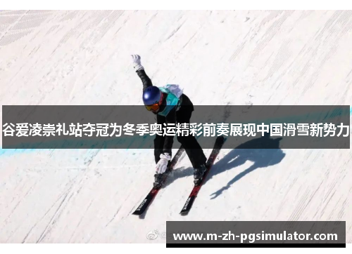 谷爱凌崇礼站夺冠为冬季奥运精彩前奏展现中国滑雪新势力 谷爱凌崇礼站夺冠为冬季奥运精彩前奏展现中国滑雪新势力