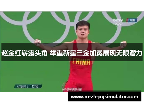 赵金红崭露头角 举重新星三金加冕展现无限潜力