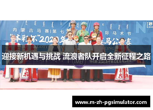 迎接新机遇与挑战 流浪者队开启全新征程之路