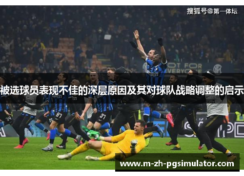 被选球员表现不佳的深层原因及其对球队战略调整的启示 被选球员表现不佳的深层原因及其对球队战略调整的启示