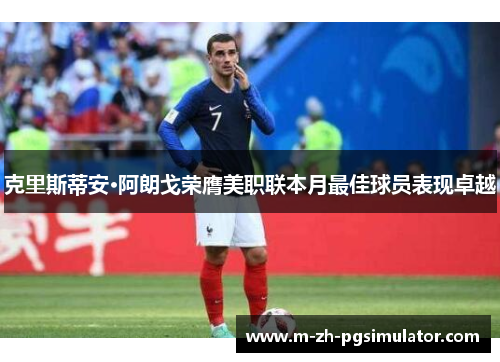克里斯蒂安·阿朗戈荣膺美职联本月最佳球员表现卓越 克里斯蒂安·阿朗戈荣膺美职联本月最佳球员表现卓越