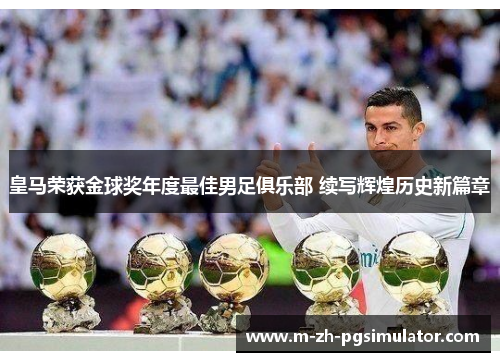皇马荣获金球奖年度最佳男足俱乐部 续写辉煌历史新篇章