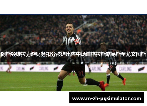 阿斯顿维拉为避财务扣分被迫出售中场道格拉斯路易斯至尤文图斯