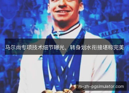 马尔尚专项技术细节曝光，转身划水衔接堪称完美